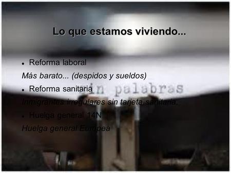 Lo que estamos viviendo... Reforma laboral Más barato... (despidos y sueldos) Reforma sanitaria Inmigrantes irregulares sin tarjeta sanitaria. Huelga general.