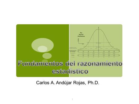 Carlos A. Andújar Rojas, Ph.D. 1. Razonamiento estadístico  Es el proceso por el que se utiliza la lógica para tratar de describir, explicar, predecir.