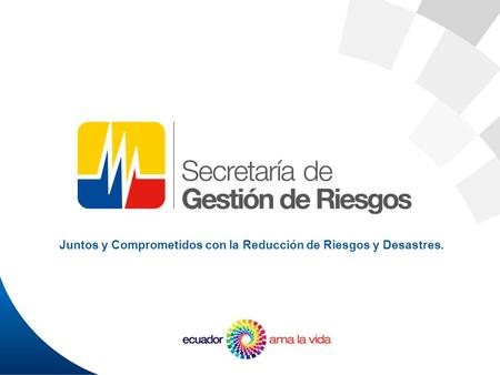 Juntos y Comprometidos con la Reducción de Riesgos y Desastres.