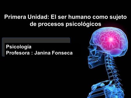 Primera Unidad: El ser humano como sujeto de procesos psicológicos