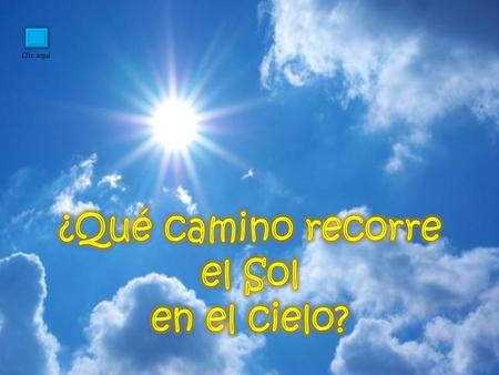 1 ¿QUÉ CAMINO RECORRE EL SOL EN EL CIELO? Clic aquí.
