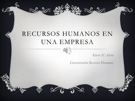 RECURSOS HUMANOS EN UNA EMPRESA Karen M Alicea Concentración: Recursos Humanos.