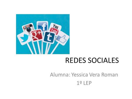 REDES SOCIALES Alumna: Yessica Vera Roman 1º LEP.