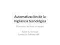 Automatización de la Vigilancia tecnológica El proceso, las fases, el equipo Xabier G. Kortazar Fundación Tekniker-IK4.