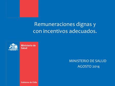 MINISTERIO DE SALUD AGOSTO 2014 Remuneraciones dignas y con incentivos adecuados.