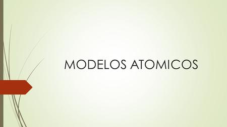 MODELOS ATOMICOS. Es una representación estructural de un átomo, que trata de explicar su comportamiento y propiedades.