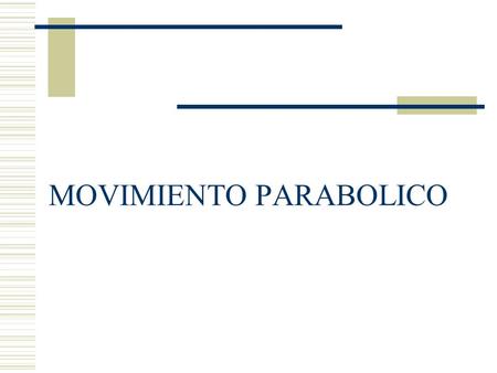 MOVIMIENTO PARABOLICO Composicion del movimiento parabólico Galileo demostró que este tipo de movimiento se puede considerar compuesto de:  1°) Un movimiento.
