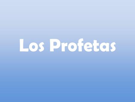 Los Profetas. Historia Profética Después de la “Ley”, la Biblia hebrea contiene dos conjuntos de escritos Profetas anteriores Profetas posteriores.
