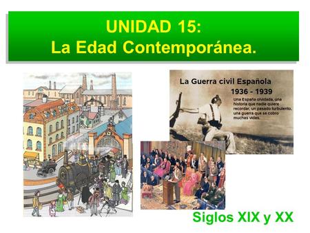 UNIDAD 15: La Edad Contemporánea. Siglos XIX y XX.