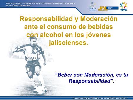 Responsabilidad y Moderación ante el consumo de bebidas con alcohol en los jóvenes jaliscienses. “Beber con Moderación, es tu Responsabilidad”.