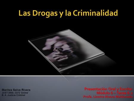 Maritza Selva Rivera JUST 3005– 3372 ‘Online' B. A. Justicia Criminal Presentación Oral y Escrita: Presentación Oral y Escrita: Módulo 6 – Tarea 6.2 Profa.