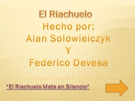 1.¿Que es el Riachuelo?¿Que es el Riachuelo? 2.¿Donde se encuentra?¿Donde se encuentra? 3.¿Lo conoces?¿Porque?¿Lo conoces?¿Porque? 4.Mira el video “El.