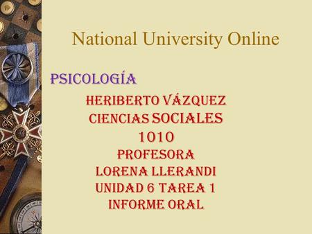 National University Online Psicología Heriberto Vázquez ciencias SOCIales 1010 Profesora Lorena Llerandi Unidad 6 Tarea 1 Informe oral.