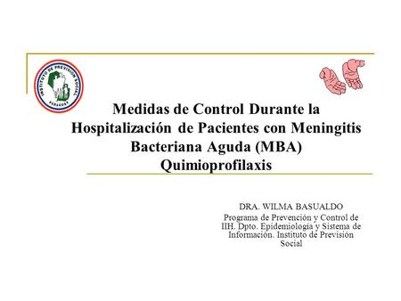 Medidas de Control Durante la Hospitalización de Pacientes con Meningitis Bacteriana Aguda (MBA) Quimioprofilaxis DRA. WILMA BASUALDO Programa de Prevención.