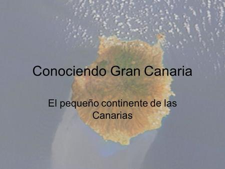 Conociendo Gran Canaria El pequeño continente de las Canarias.