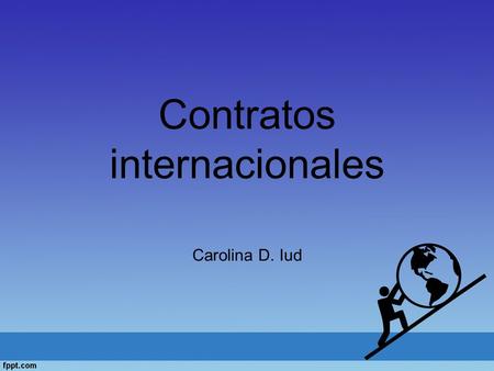 Contratos internacionales Carolina D. Iud. Los contratos en el sistema argentino de derecho internacional privado Pluralidad de fuentes. Jerarquía superior.