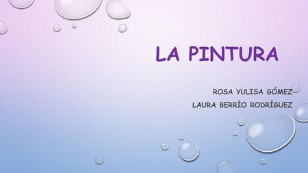 LA PINTURA ROSA YULISA GÓMEZ LAURA BERRÍO RODRÍGUEZ.