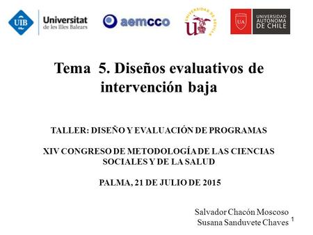 1 Tema 5. Diseños evaluativos de intervención baja TALLER: DISEÑO Y EVALUACIÓN DE PROGRAMAS XIV CONGRESO DE METODOLOGÍA DE LAS CIENCIAS SOCIALES Y DE LA.