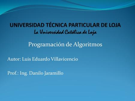 Programación de Algoritmos Autor: Luis Eduardo Villavicencio Prof.: Ing. Danilo Jaramillo.