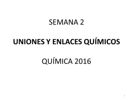 SEMANA 2 UNIONES Y ENLACES QUÍMICOS QUÍMICA 2016