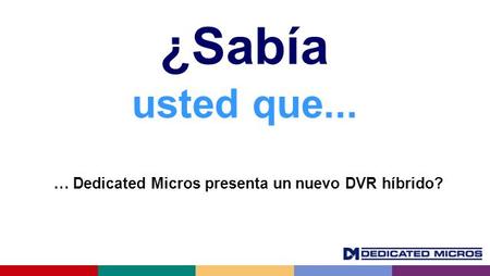 … Dedicated Micros presenta un nuevo DVR híbrido? ¿Sabía usted que...