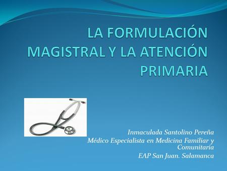 Inmaculada Santolino Pereña Médico Especialista en Medicina Familiar y Comunitaria EAP San Juan. Salamanca.