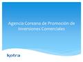 Agencia Coreana de Promoción de Inversiones Comerciales.