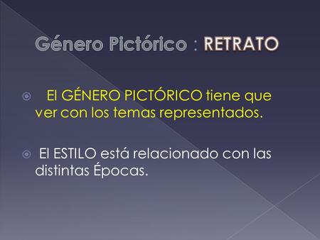  El GÉNERO PICTÓRICO tiene que ver con los temas representados.  El ESTILO está relacionado con las distintas Épocas.