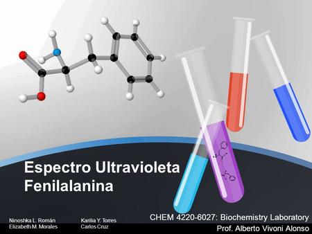 Espectro Ultravioleta Fenilalanina CHEM 4220-6027: Biochemistry Laboratory Prof. Alberto Vivoni Alonso Ninoshka L. Román Karilia Y. Torres Elizabeth M.