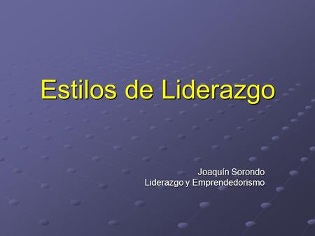 Estilos de Liderazgo Joaquín Sorondo Liderazgo y Emprendedorismo.