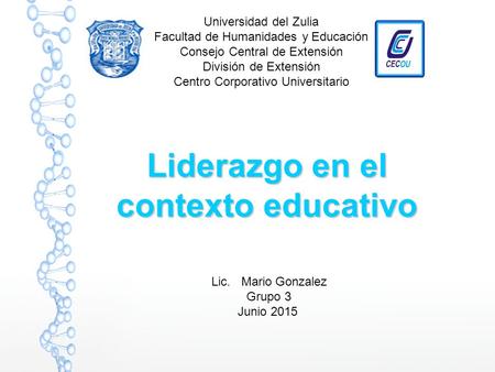 Liderazgo en el contexto educativo Lic. Mario Gonzalez Grupo 3 Junio 2015 Universidad del Zulia Facultad de Humanidades y Educación Consejo Central de.