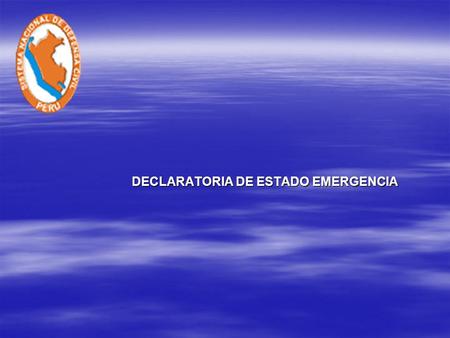 DECLARATORIA DE ESTADO EMERGENCIA DECLARATORIA DE ESTADO EMERGENCIA.