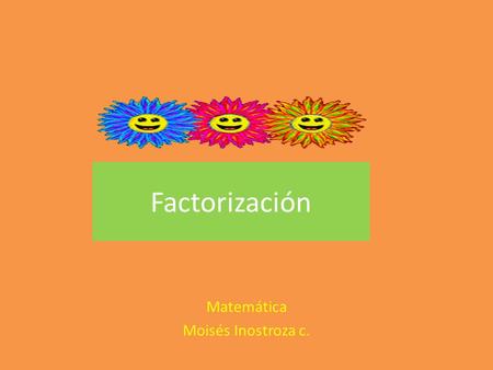 Factorización Matemática Moisés Inostroza c.. Factorizar el polinomio: Factor común de los términos Factor común de dos o más términos.