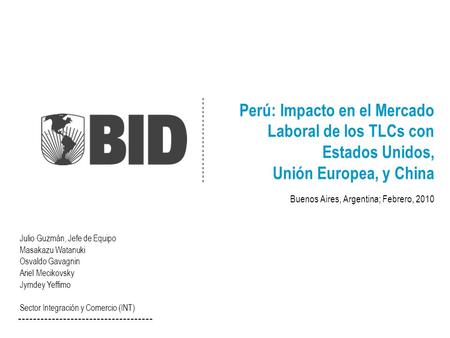 Perú: Impacto en el Mercado Laboral de los TLCs con Estados Unidos, Unión Europea, y China Julio Guzmán, Jefe de Equipo Masakazu Watanuki Osvaldo Gavagnin.