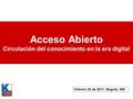 Acceso Abierto Circulación del conocimiento en la era digital Febrero 23 de 2011- Bogotá, INS.