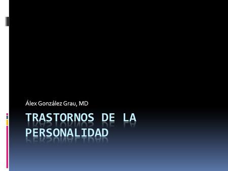 Álex González Grau, MD. Definiciones  Personalidad: conjunto de rasgos emocionales y conductuales que caracterizan a una persona en su vida diaria, relativamente.