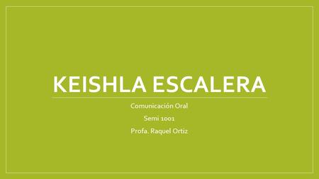KEISHLA ESCALERA Comunicación Oral Semi 1001 Profa. Raquel Ortiz.