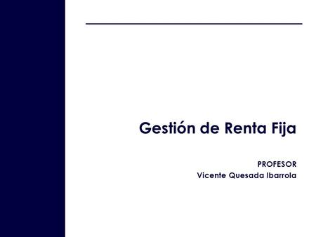 1 Gestión de Renta Fija PROFESOR Vicente Quesada Ibarrola.