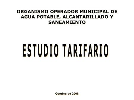 Octubre de 2006 ORGANISMO OPERADOR MUNICIPAL DE AGUA POTABLE, ALCANTARILLADO Y SANEAMIENTO.