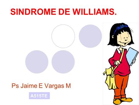 SINDROME DE WILLIAMS. Ps Jaime E Vargas M A515TE.