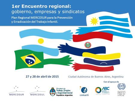 1er Encuentro regional: gobierno, empresas y sindicatos 27 y 28 de abril de 2015 Ciudad Autónoma de Buenos Aires, Argentina Con el apoyo de Plan Regional.