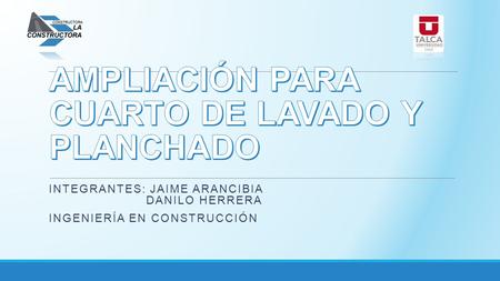 Www.constructoralaconstructora.c l Fono: 74561043 / 071 2530449 INTEGRANTES: JAIME ARANCIBIA DANILO HERRERA INGENIERÍA EN CONSTRUCCIÓN.