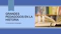 GRANDES PEDAGOGOS EN LA HISTORIA