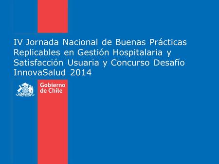 IV Jornada Nacional de Buenas Prácticas Replicables en Gestión Hospitalaria y Satisfacción Usuaria y Concurso Desafío InnovaSalud 2014.