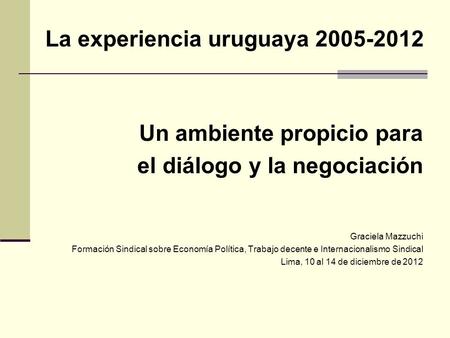 Un ambiente propicio para el diálogo y la negociación Graciela Mazzuchi Formación Sindical sobre Economía Política, Trabajo decente e Internacionalismo.