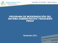 Noviembre 2011 PROGRAMA DE MODERNIZACIÓN DEL SISTEMA ADMINISTRATIVO FINANCIERO PMSAF.