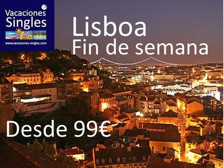 Lisboa Fin de semana Desde 99€. Del 22 al 24 de Julio Ida y vuelta desde Madrid.