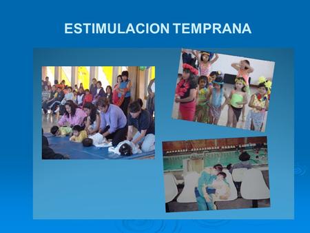 ESTIMULACION TEMPRANA. QUE ES LA ESTIMULACION TEMPRANA   Es la atención que se da al niño en las primeras etapas de su vida   Con el objetivo de desarrollar.