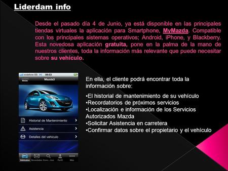 En ella, el cliente podrá encontrar toda la información sobre: El historial de mantenimiento de su vehículo Recordatorios de próximos servicios Localización.