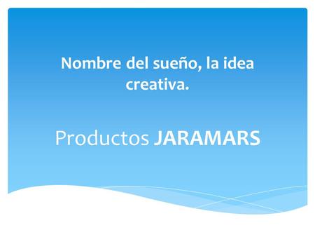 Nombre del sueño, la idea creativa. Productos JARAMARS.